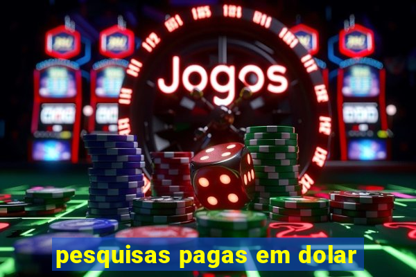 pesquisas pagas em dolar